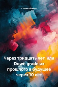 Через тридцать лет, или Down grade из прошлого в будущее через 10 лет