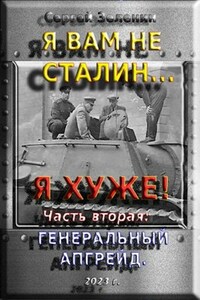 Я вам не Сталин... Я хуже! Часть 2: Генеральный апгрейд.