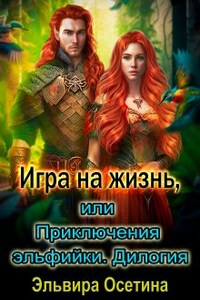 Игра на жизнь, или приключения эльфийки. Дилогия