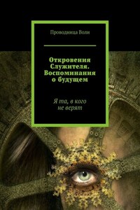 Откровения Служителя. Воспоминания о будущем. Я та, в кого не верят