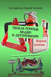 Первая помощь людям и автомобилям. А также психология водителя