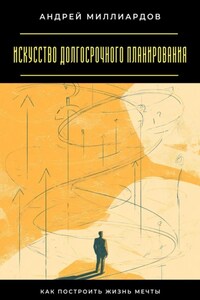 Искусство долгосрочного планирования. Как построить жизнь мечты