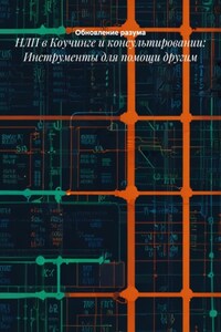 НЛП в Коучинге и консультировании: Инструменты для помощи другим