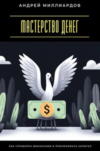 Мастерство денег. Как управлять финансами и приумножать капитал