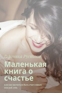 Маленькая книга о счастье. Или как научиться быть счастливым каждый день