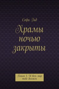 Храмы ночью закрыты. Книга 1. И весь мир тебе должен