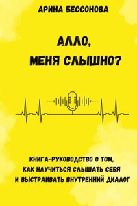 Алло, меня слышно? Книга-руководство о том, как научиться слышать себя и выстраивать внутренний диалог