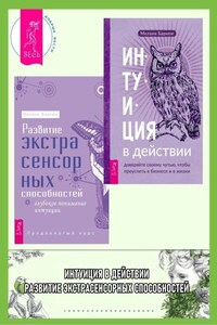 Интуиция в действии: доверяйте своему чутью, чтобы преуспеть в бизнесе и в жизни. Развитие экстрасенсорных способностей: глубокое понимание интуиции: Продвинутый курс