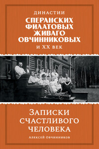 Династии Сперанских, Филатовых, Живаго, Овчинниковых и ХХ век. Записки счастливого человека