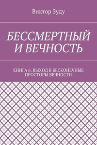 Бессмертный и вечность. Книга 6. Выход в бесконечные просторы вечности