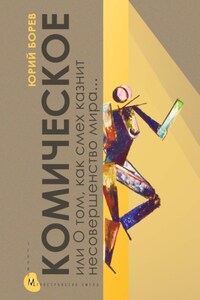 Комическое, или О том, как смех казнит несовершенство мира, очищает и обновляет человека и утверждает радость бытия