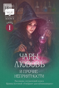 Чары, любовь и прочие неприятности. Рассказы слушателей курса Ирины Котовой «Ромфант для начинающих». Книга 1