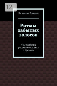Ритмы забытых голосов. Философский рассказ о человеке и времени
