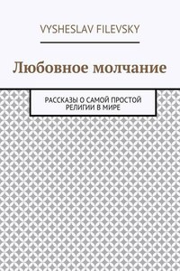 Любовное молчание. Рассказы о самой простой религии в мире