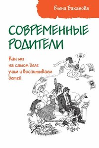 Современные родители. Как мы на самом деле учим и воспитываем детей