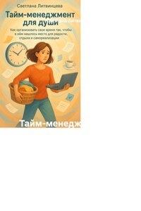 Тайм-менеджмент для души. Как организовать свое время так, чтобы в нём нашлось место для радости, отдыха и самореализации