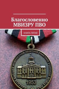 Благословенно МВИЗРУ ПВО. Книга пятая