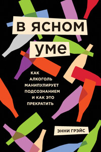 В ясном уме. Как алкоголь манипулирует подсознанием и как это прекратить