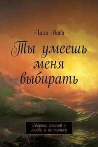 Ты умеешь меня выбирать. Сборник стихов о любви и не только