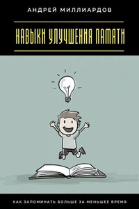 Навыки улучшения памяти. Как запоминать больше за меньшее время