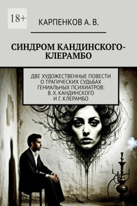 Синдром Кандинского-Клерамбо. Две художественные повести о трагических судьбах гениальных психиатров: В. Х. Кандинского и Г. Клерамбо