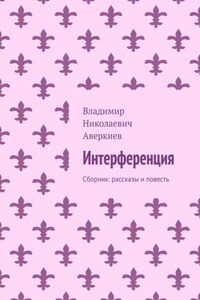 Интерференция. Сборник: рассказы и повесть