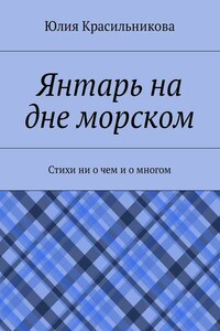 Янтарь на дне морском. Стихи ни о чем и о многом