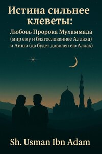 Истина сильнее клеветы: Любовь Пророка Мухаммада (мир ему благословение Аллаха) и Аиши ( Да будет доволен ею Аллах)