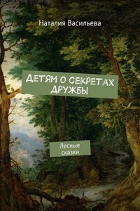 Детям о секретах дружбы. Лесные сказки