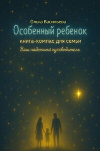 Особенный ребенок: книга-компас для семьи. Ваш надежный путеводитель