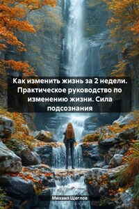 Как изменить жизнь за 2 недели. Практическое руководство по изменению жизни. Сила подсознания