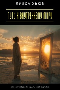 Путь к внутреннему миру. Как научиться прощать себя и других