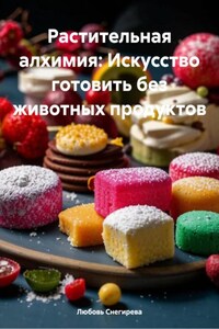 Растительная алхимия: Искусство готовить без животных продуктов