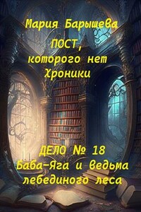 Пост, которого нет. Хроники. Дело № 18. Баба-Яга и ведьма лебединого леса