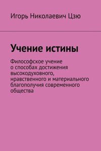 Учение истины. Философское учение о способах достижения высокодуховного, нравственного и материального благополучия современного общества