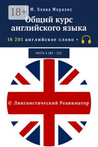Общий курс английского языка. Часть 4 (В2 – С2). 16 201 английское слово. © Лингвистический Реаниматор