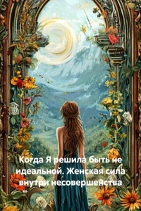 Когда Я решила быть не идеальной. Женская сила внутри несовершенства