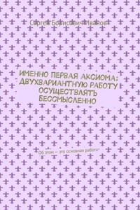 Именно первая аксиома: двухвариантную работу осуществлять бессмысленно. Об этом – это основная работа