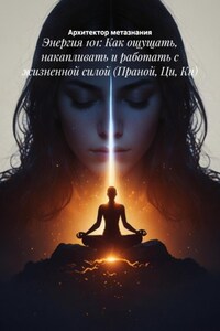 Энергия 101: Как ощущать, накапливать и работать с жизненной силой (Праной, Ци, Ки)
