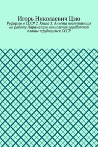 Реформы в СССР 2. Книга 3. Анкета поступающих на работу Параметры начисления заработной платы трудящимся СССР