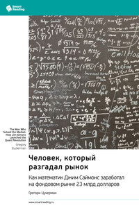 Человек, который разгадал рынок. Как математик Джим Саймонс заработал на фондовом рынке 23 млрд долларов. Грегори Цукерман. Саммари