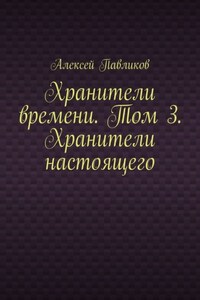 Хранители времени. Том 3. Хранители настоящего