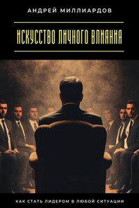 Искусство личного влияния. Как стать лидером в любой ситуации