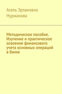 Методическое пособие. Изучение и практическое освоение финансового учета основных операций в банке
