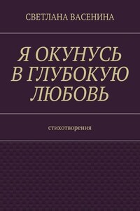 Я окунусь в глубокую любовь. Стихотворения