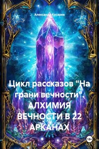 Цикл рассказов «На грани вечности». АЛХИМИЯ ВЕЧНОСТИ В 22 АРКАНАХ