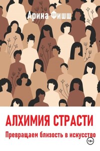 Алхимия страсти. Превращаем близость в искусство