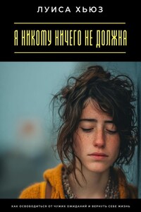 Я никому ничего не должна. Как освободиться от чужих ожиданий и вернуть себе жизнь