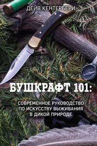 Бушкрафт 101. Современное руководство по искусству выживания в дикой природе