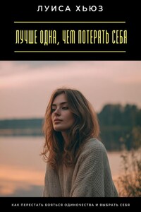 Лучше одна, чем потерять себя. Как перестать бояться одиночества и выбрать себя